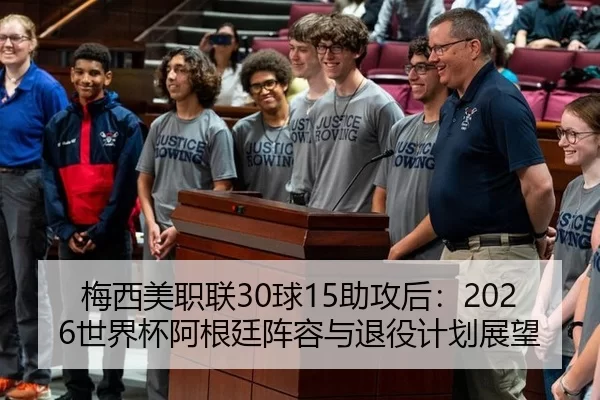 梅西美职联30球15助攻后：2026世界杯阿根廷阵容与退役计划展望
